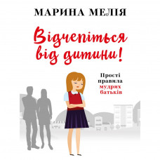 Книга BookChef Відчепіться від дитини! Прості правила мудрих батьків - Марина Мелія (9789669937261)