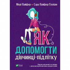 Книга Як допомогти дівчинці-підлітку - Мері Пайфер, Сара Пайфер Ґілліам Vivat (9789669821980)